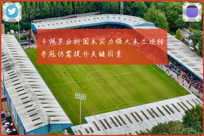 卡佩罗分析国米实力强大米兰逆转夺冠仍需提升关键因素