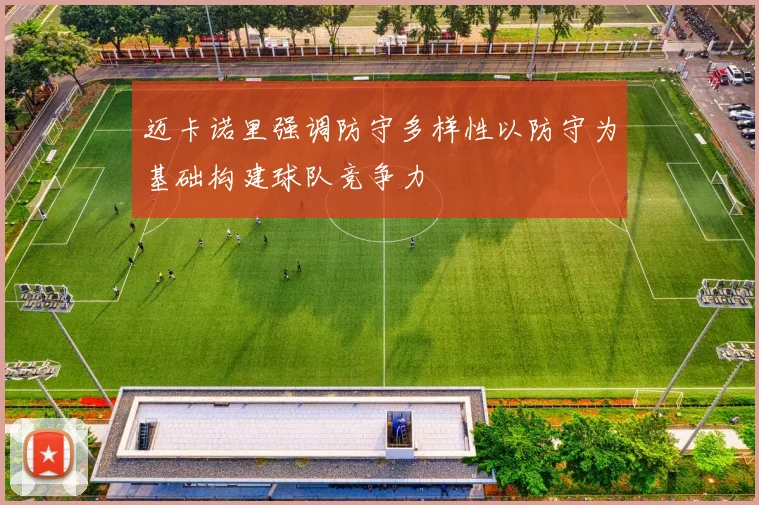 迈卡诺里强调防守多样性以防守为基础构建球队竞争力